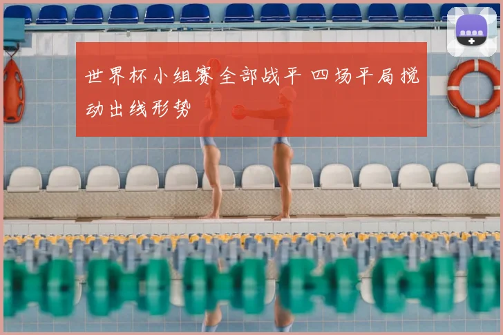 世界杯小组赛全部战平 四场平局搅动出线形势
