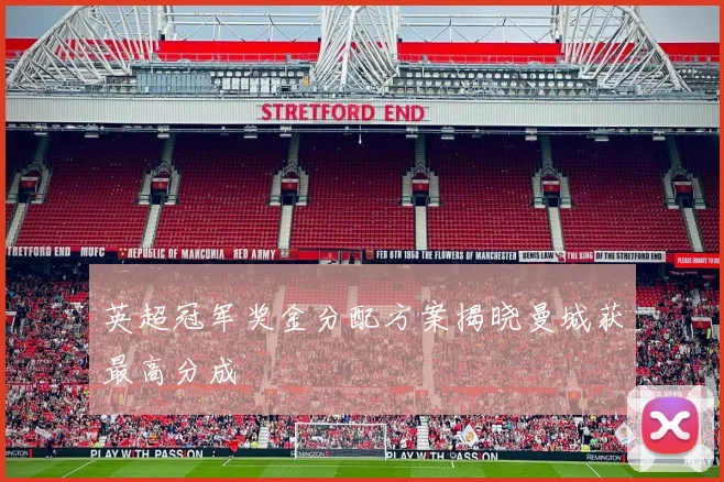 英超冠军奖金分配方案揭晓曼城获最高分成